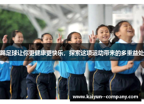 踢足球让你更健康更快乐，探索这项运动带来的多重益处