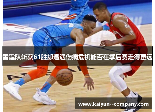 雷霆队斩获61胜却遭遇伤病危机能否在季后赛走得更远