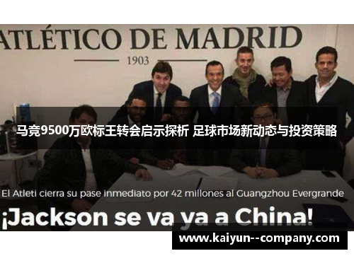 马竞9500万欧标王转会启示探析 足球市场新动态与投资策略