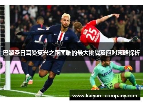 巴黎圣日耳曼复兴之路面临的最大挑战及应对策略探析