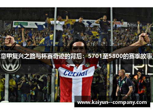 意甲复兴之路与杯赛奇迹的背后：5701至5800的赛季故事