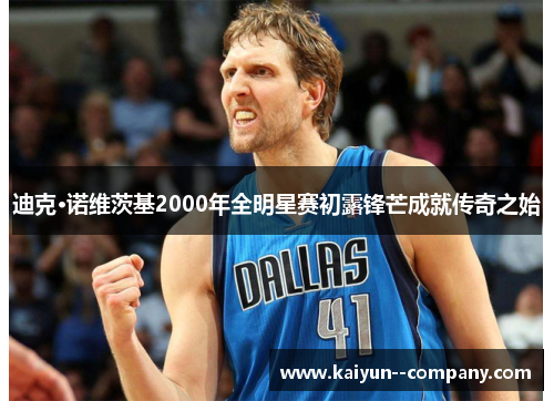 迪克·诺维茨基2000年全明星赛初露锋芒成就传奇之始