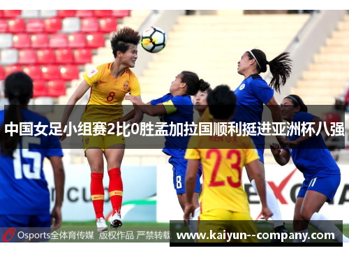 中国女足小组赛2比0胜孟加拉国顺利挺进亚洲杯八强